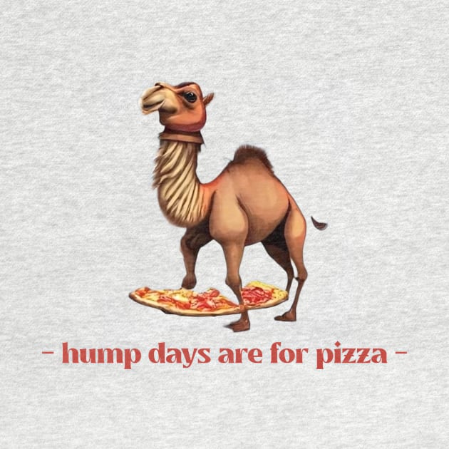 hump days are for pizza by FreakyTees